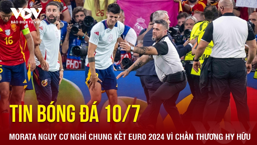 Tin bóng đá 10/7: Morata nguy cơ nghỉ chung kết EURO 2024 vì chấn thương hy hữu